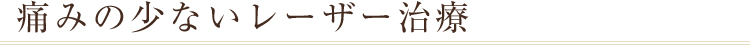 痛みの少ないレーザー治療